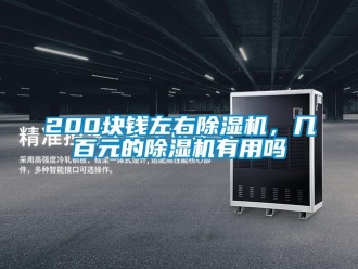 企業(yè)新聞200塊錢左右除濕機(jī)，幾百元的除濕機(jī)有用嗎