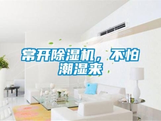 企業(yè)新聞常開除濕機(jī)，不怕潮濕來