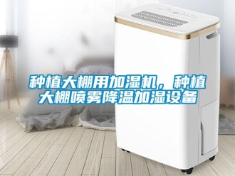 知識(shí)百科種植大棚用加濕機(jī)，種植大棚噴霧降溫加濕設(shè)備