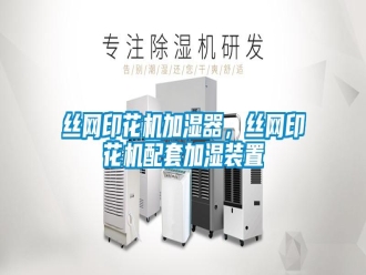 知識百科絲網(wǎng)印花機加濕器，絲網(wǎng)印花機配套加濕裝置