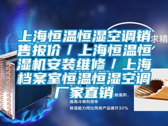 知識(shí)百科上海恒溫恒濕空調(diào)銷售報(bào)價(jià)／上海恒溫恒濕機(jī)安裝維修／上海檔案室恒溫恒濕空調(diào)廠家直銷
