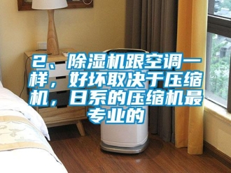 企業(yè)新聞2、除濕機(jī)跟空調(diào)一樣，好壞取決于壓縮機(jī)，日系的壓縮機(jī)最專業(yè)的