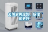 去除室內(nèi)濕氣，除濕機(jī)更好