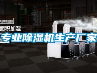 企業(yè)新聞專(zhuān)業(yè)除濕機(jī)生產(chǎn)廠(chǎng)家