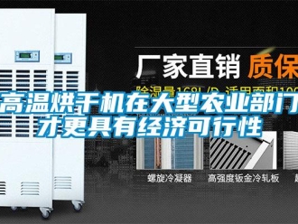 企業(yè)新聞高溫烘干機在大型農業(yè)部門才更具有經濟可行性