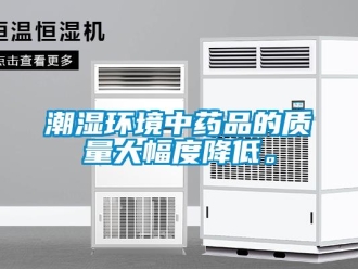 企業(yè)新聞潮濕環(huán)境中藥品的質(zhì)量大幅度降低。