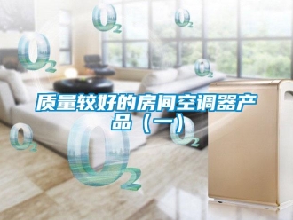 知識百科質(zhì)量較好的房間空調(diào)器產(chǎn)品（一）