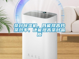企業(yè)新聞茶葉除濕機(jī)，既能提高炒茶效率，還能提高茶葉品質(zhì)
