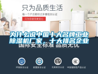 企業(yè)新聞為什么說中國十大名牌工業(yè)除濕機廠家，十大排名企業(yè)