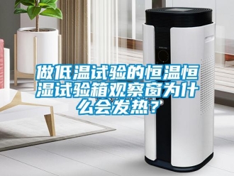 知識百科做低溫試驗(yàn)的恒溫恒濕試驗(yàn)箱觀察窗為什么會發(fā)熱？