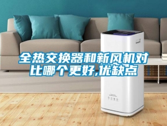 企業(yè)新聞全熱交換器和新風(fēng)機(jī)對(duì)比哪個(gè)更好,優(yōu)缺點(diǎn)