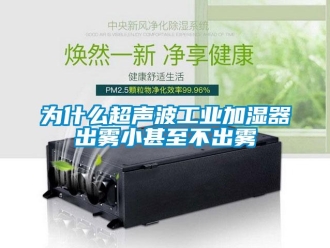企業(yè)新聞為什么超聲波工業(yè)加濕器出霧小甚至不出霧
