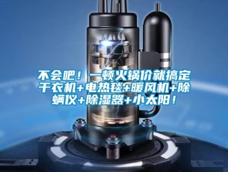 企業(yè)新聞不會(huì)吧！一頓火鍋價(jià)就搞定干衣機(jī)+電熱毯+暖風(fēng)機(jī)+除螨儀+除濕器+小太陽！