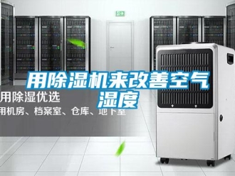 知識百科用除濕機(jī)來改善空氣濕度