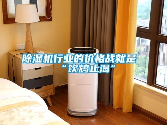 企業(yè)新聞除濕機行業(yè)的價格戰(zhàn)就是“飲鴆止渴”