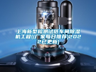 企業(yè)新聞上海新型檢測試紙車間除濕機工程((廠家每日推薦)2022已更新)