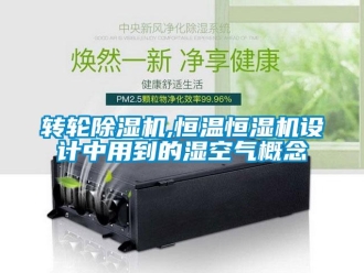 知識百科轉(zhuǎn)輪除濕機,恒溫恒濕機設計中用到的濕空氣概念