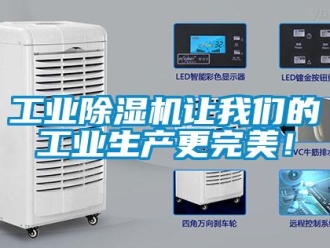 企業(yè)新聞工業(yè)除濕機(jī)讓我們的工業(yè)生產(chǎn)更完美！