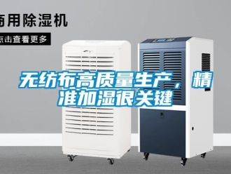 知識百科無紡布高質(zhì)量生產(chǎn)，精準(zhǔn)加濕很關(guān)鍵