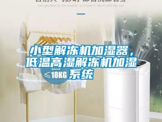 知識百科小型解凍機加濕器，低溫高濕解凍機加濕系統(tǒng)