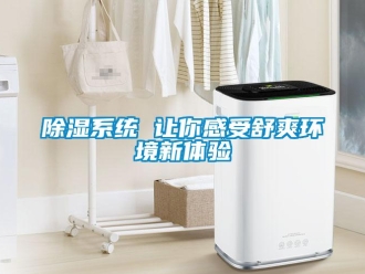 企業(yè)新聞除濕系統(tǒng) 讓你感受舒爽環(huán)境新體驗(yàn)