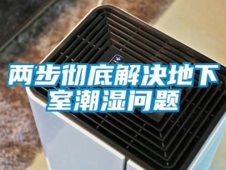 企業(yè)新聞兩步徹底解決地下室潮濕問題