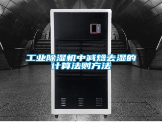 企業(yè)新聞工業(yè)除濕機(jī)中減焓去濕的計(jì)算法則方法