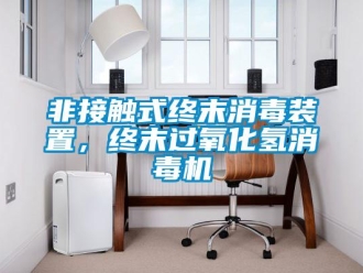 企業(yè)新聞非接觸式終末消毒裝置，終末過氧化氫消毒機