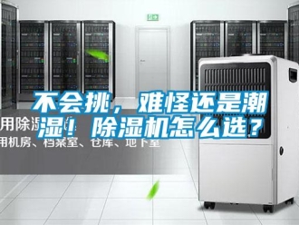企業(yè)新聞不會(huì)挑，難怪還是潮濕！除濕機(jī)怎么選？