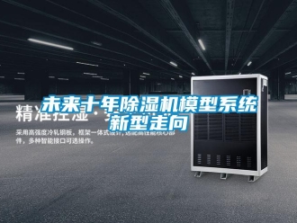 知識百科未來十年除濕機模型系統(tǒng)新型走向