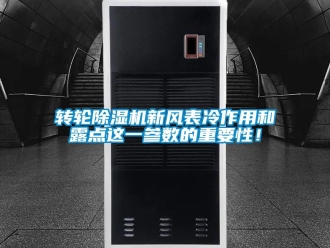 知識(shí)百科轉(zhuǎn)輪除濕機(jī)新風(fēng)表冷作用和露點(diǎn)這一參數(shù)的重要性！
