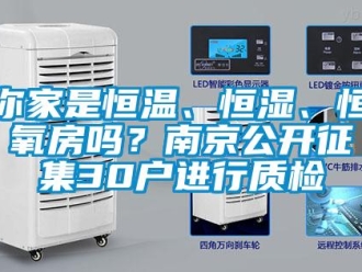 知識百科你家是恒溫、恒濕、恒氧房嗎？南京公開征集30戶進行質(zhì)檢