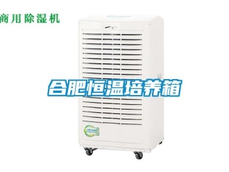 知識百科合肥恒溫培養(yǎng)箱