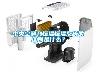 知識百科中央空調和恒溫恒濕系統(tǒng)的區(qū)別是什么？