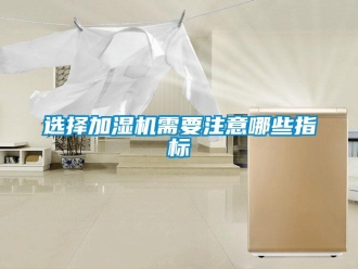 知識(shí)百科選擇加濕機(jī)需要注意哪些指標(biāo)
