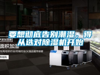 知識(shí)百科要想徹底告別潮濕，得從選對(duì)除濕機(jī)開始
