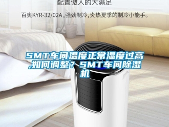 企業(yè)新聞SMT車間溫度正常濕度過高,如何調(diào)整？SMT車間除濕機(jī)