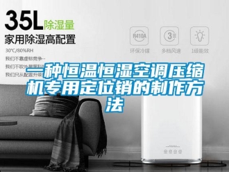 知識(shí)百科一種恒溫恒濕空調(diào)壓縮機(jī)專用定位銷的制作方法