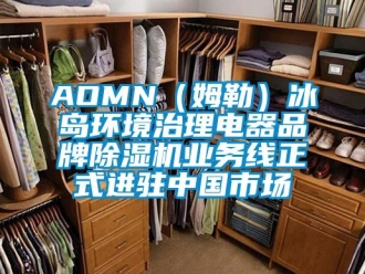 企業(yè)新聞AOMN（姆勒）冰島環(huán)境治理電器品牌除濕機業(yè)務(wù)線正式進駐中國市場