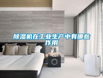 企業(yè)新聞除濕機(jī)在工業(yè)生產(chǎn)中有哪些作用
