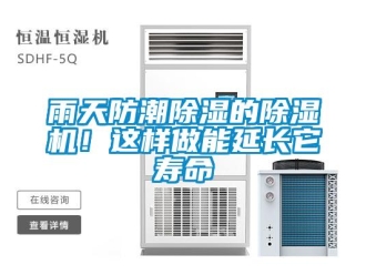 知識(shí)百科雨天防潮除濕的除濕機(jī)！這樣做能延長(zhǎng)它壽命
