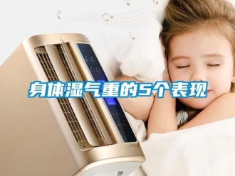 知識(shí)百科身體濕氣重的5個(gè)表現(xiàn)