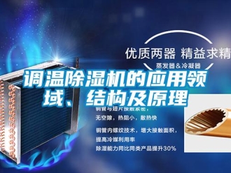 企業(yè)新聞?wù){(diào)溫除濕機(jī)的應(yīng)用領(lǐng)域、結(jié)構(gòu)及原理