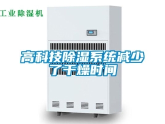 企業(yè)新聞高科技除濕系統(tǒng)減少了干燥時間
