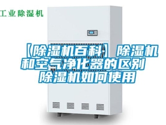 企業(yè)新聞【除濕機(jī)百科】除濕機(jī)和空氣凈化器的區(qū)別 除濕機(jī)如何使用