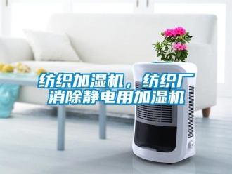 企業(yè)新聞紡織加濕機(jī)，紡織廠消除靜電用加濕機(jī)