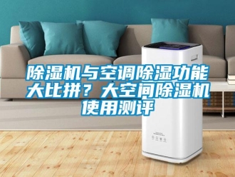 企業(yè)新聞除濕機與空調(diào)除濕功能大比拼？大空間除濕機使用測評