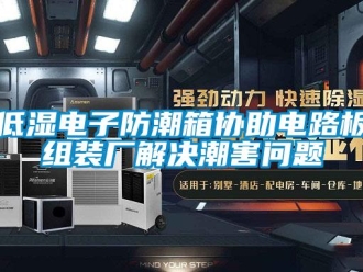 企業(yè)新聞低濕電子防潮箱協(xié)助電路板組裝廠解決潮害問題