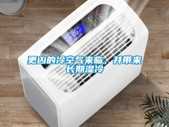 企業(yè)新聞更兇的冷空氣來臨，并帶來長期濕冷