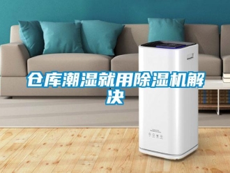 企業(yè)新聞倉(cāng)庫(kù)潮濕就用除濕機(jī)解決